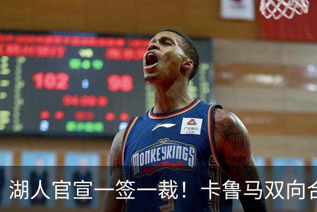湖人官宣一签一裁！卡鲁马双向合同加盟穿47号 紫金军16+3新阵出炉
